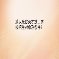 武漢光谷英才技工學(xué)校招生對象及條件？