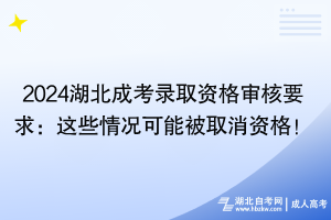 2024湖北成考錄取資格審核要求：這些情況可能被取消資格！