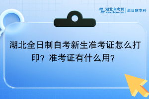 湖北全日制自考?新生準考證怎么打??？準考證有什么用？