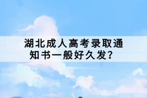 湖北成人高考錄取通知書一般好久發(fā)？