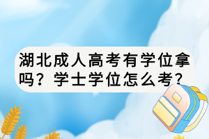 湖北成人高考有學(xué)位拿嗎？學(xué)士學(xué)位怎么考？