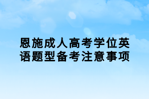 恩施成人高考學(xué)位英語(yǔ)題型備考注意事項(xiàng)