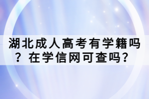 湖北成人高考有學(xué)籍嗎？在學(xué)信網(wǎng)可查嗎？