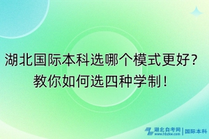 湖北國際本科選哪個(gè)模式更好？教你如何選四種學(xué)制！