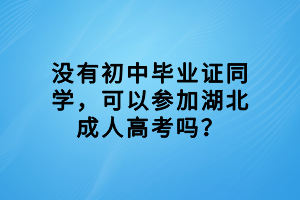 沒有初中畢業(yè)證同學，可以參加湖北成人高考嗎？