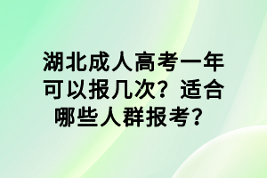 湖北成人高考一年可以報(bào)幾次？適合哪些人群報(bào)考？