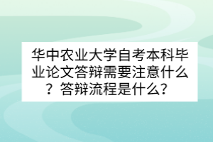 華中農(nóng)業(yè)大學(xué)自考本科畢業(yè)論文答辯需要注意什么？答辯流程是什么？