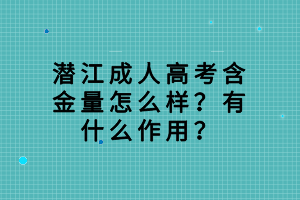 潛江成人高考含金量怎么樣？有什么作用？