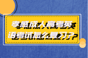 孝感成人高考英語考試怎么復(fù)習(xí)？