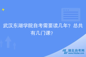 武漢東湖學(xué)院自考需要讀幾年？總共有幾門課？