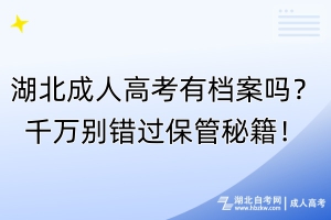 湖北成人高考有檔案嗎？千萬別錯過保管秘籍！