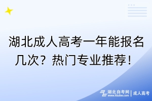 湖北成人高考一年能報名幾次？熱門專業(yè)推薦！