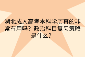 湖北成人高考本科學(xué)歷真的非常有用嗎？政治科目復(fù)習(xí)策略是什么？