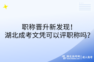 職稱晉升新發(fā)現(xiàn)！湖北成考文憑可以評職稱嗎？