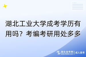 湖北工業(yè)大學(xué)成考學(xué)歷有用嗎？考編考研用處多多！