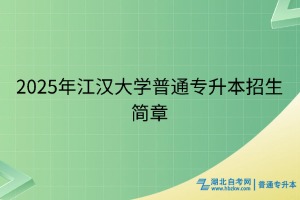 2025年江漢大學(xué)普通專(zhuān)升本招生簡(jiǎn)章