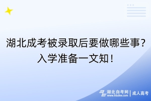 湖北成考被錄取后要做哪些事？入學(xué)準(zhǔn)備一文知！