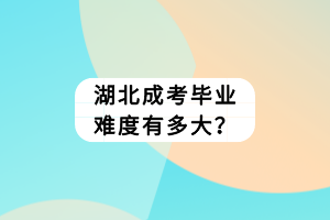 湖北成考畢業(yè)難度有多大？