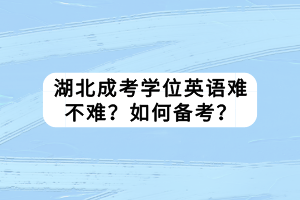 湖北成考學位英語難不難？如何備考？