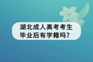 湖北成人高考考生畢業(yè)后有學(xué)籍嗎？