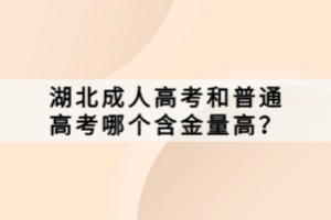湖北成人高考和普通高考哪個(gè)含金量高？