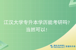 江漢大學(xué)專升本學(xué)歷能考研嗎？當(dāng)然可以！