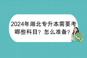 2024年湖北專升本需要考哪些科目？怎么準(zhǔn)備？