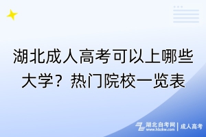 湖北成人高考可以上哪些大學？熱門院校一覽表