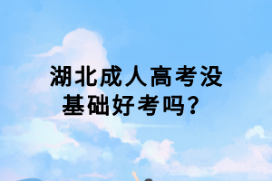 湖北成人高考沒(méi)基礎(chǔ)好考嗎？