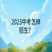 2023中考怎樣招生？