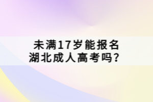 未滿17歲能報名湖北成人高考嗎？