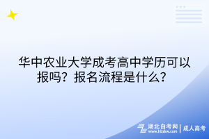 華中農(nóng)業(yè)大學(xué)成考高中學(xué)歷可以報(bào)嗎？報(bào)名流程是什么？