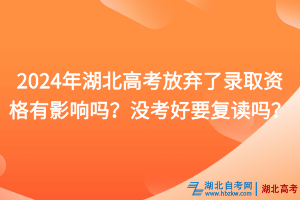 2024年湖北高考放棄了錄取資格有影響嗎？沒考好要復(fù)讀嗎？