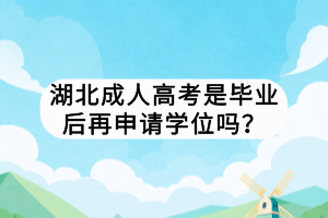 湖北成人高考是畢業(yè)后再申請(qǐng)學(xué)位嗎？