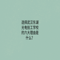 選擇武漢東湖光電技工學(xué)校的六大理由是什么？