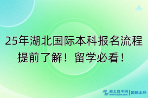 25年湖北國際本科報名流程提前了解！留學(xué)必看！