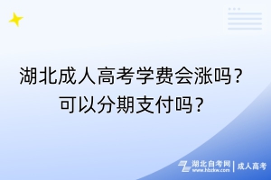 湖北成人高考學(xué)費(fèi)會漲嗎？可以分期支付嗎？