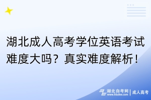 湖北成人高考學(xué)位英語考試難度大嗎？真實(shí)難度解析！