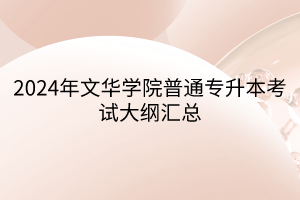 2024年文華學(xué)院普通專(zhuān)升本考試大綱匯總