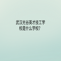 武漢光谷英才技工學(xué)校是什么學(xué)校？