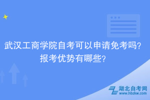 武漢工商學(xué)院自考可以申請(qǐng)免考嗎？報(bào)考優(yōu)勢(shì)有哪些？