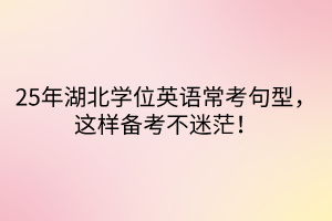 25年湖北學(xué)位英語?？季湫停@樣備考不迷茫！