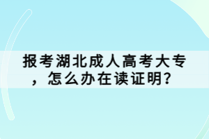 報考湖北成人高考大專，怎么辦在讀證明？