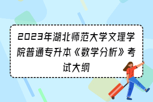 2023年湖北師范大學(xué)文理學(xué)院普通專(zhuān)升本《數(shù)學(xué)分析》考試大綱