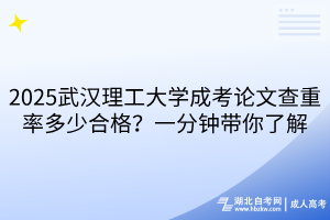 2025武漢理工大學(xué)成考論文查重率多少合格？一分鐘帶你了解