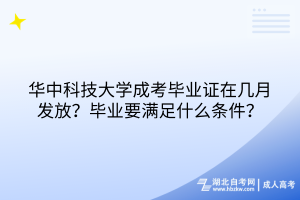 華中科技大學(xué)成考畢業(yè)證在幾月發(fā)放？畢業(yè)要滿足什么條件？