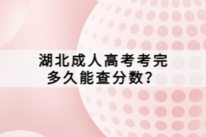 湖北成人高考考完多久能查分數(shù)？