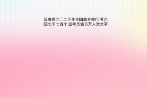 二○二三年全國(guó)高考舉行 考點(diǎn)超七千七百個(gè) 監(jiān)考員逾百萬(wàn)人