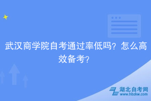 武漢商學(xué)院自考通過率低嗎？怎么高效備考？