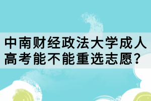 中南財經政法大學成人高考能不能重選志愿？